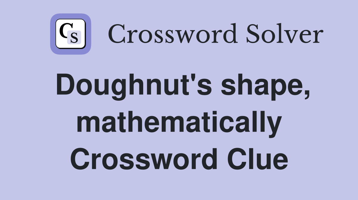 Doughnut's shape, mathematically Crossword Clue