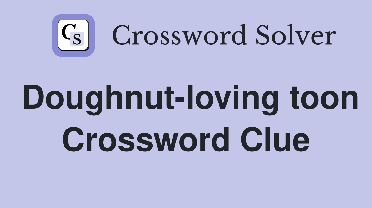 Doughnut-loving toon Crossword Clue