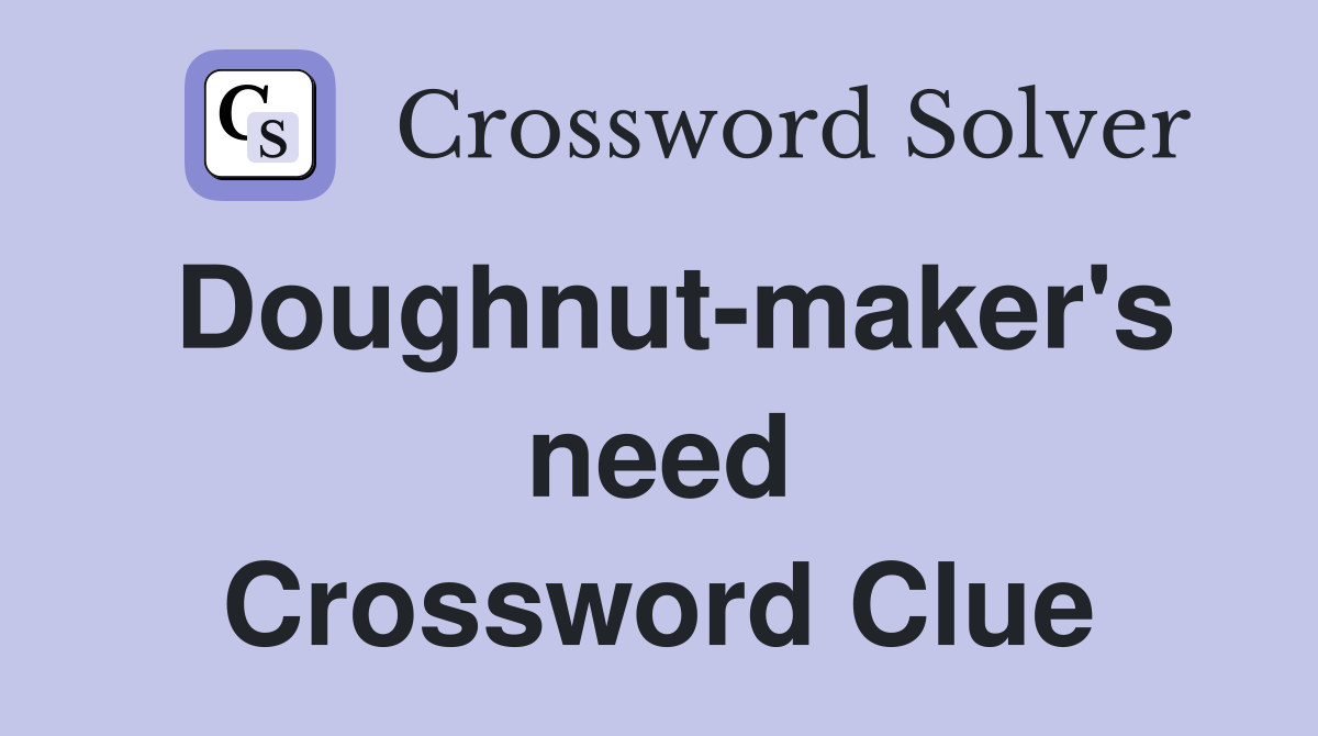 Doughnut-maker's need Crossword Clue