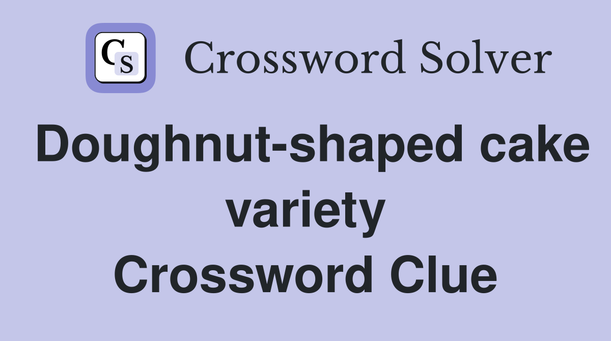 Doughnut-shaped cake variety Crossword Clue