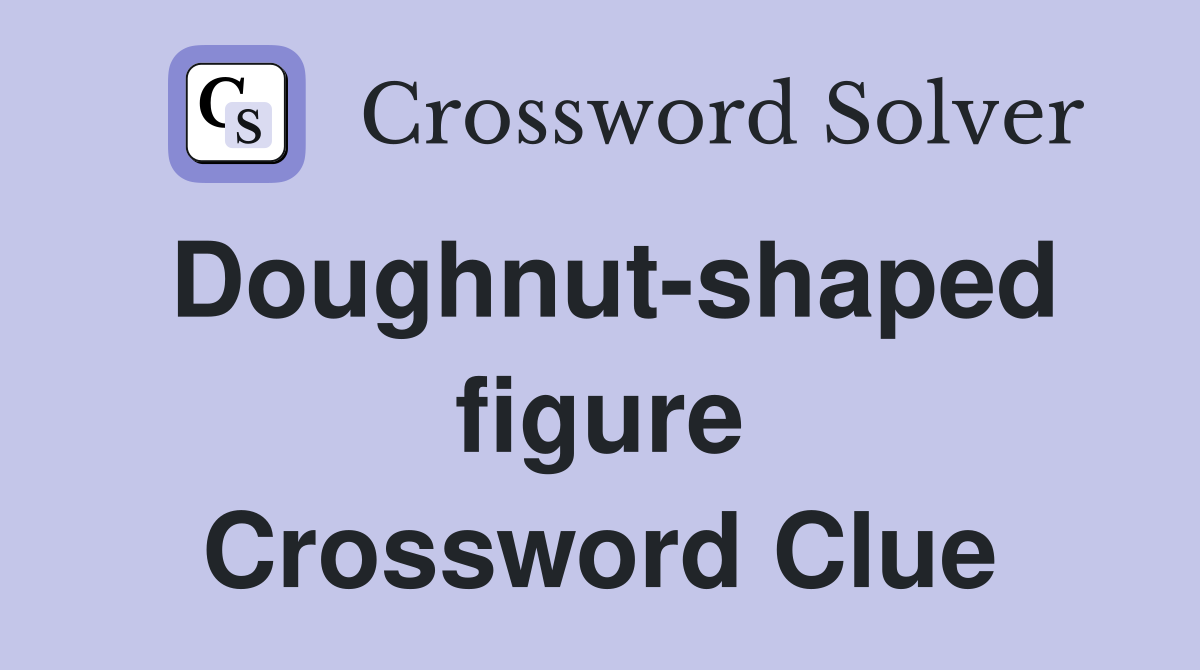 Doughnut-shaped figure Crossword Clue