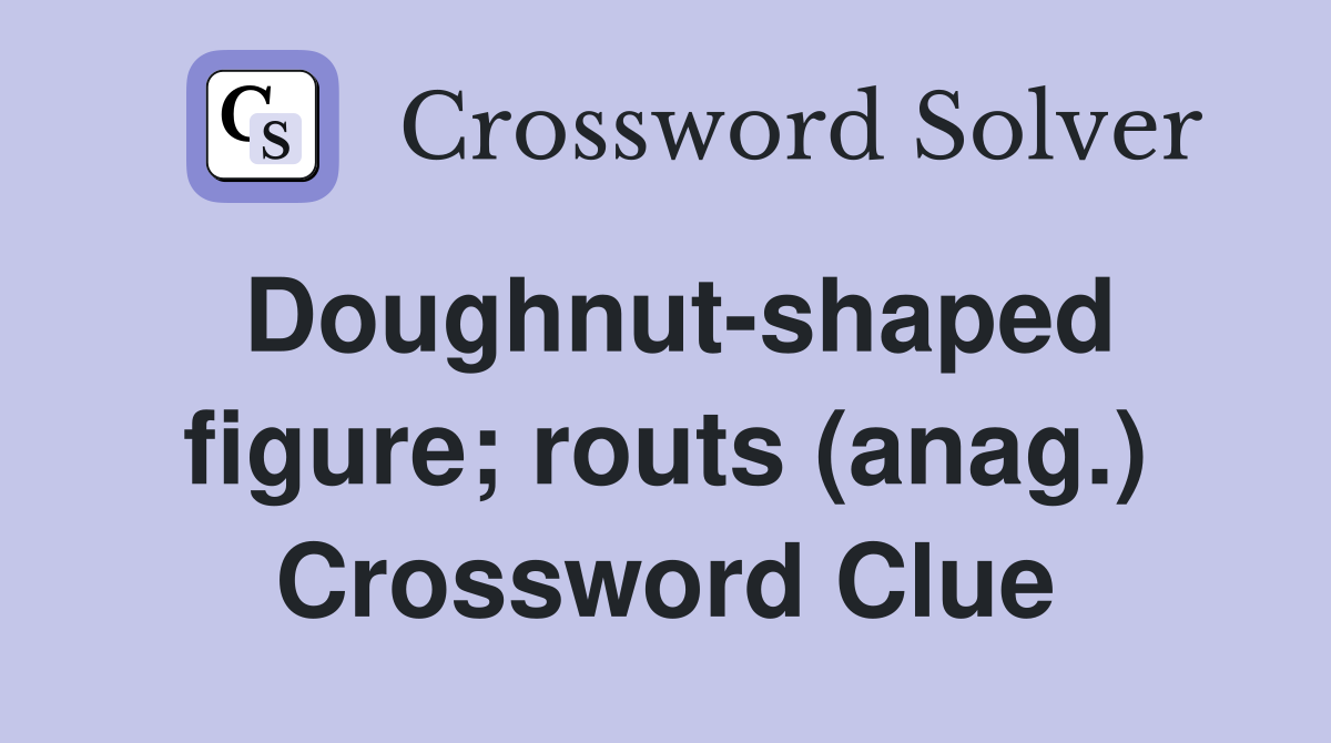 Doughnut-shaped figure; routs (anag.) Crossword Clue