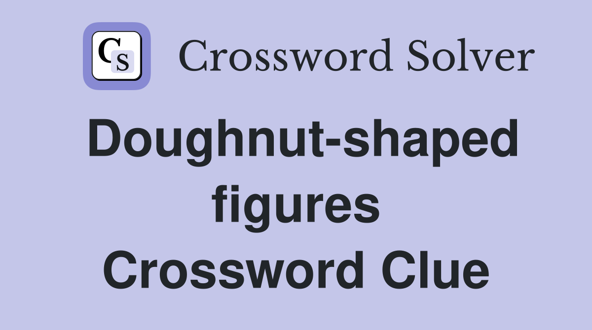 Doughnut-shaped figures Crossword Clue
