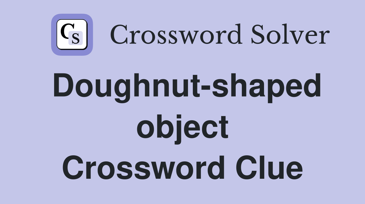 Doughnut-shaped object Crossword Clue