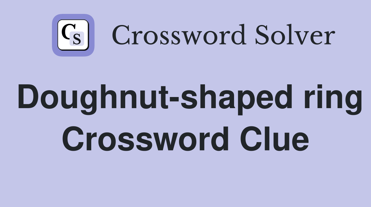 Doughnut-shaped ring Crossword Clue