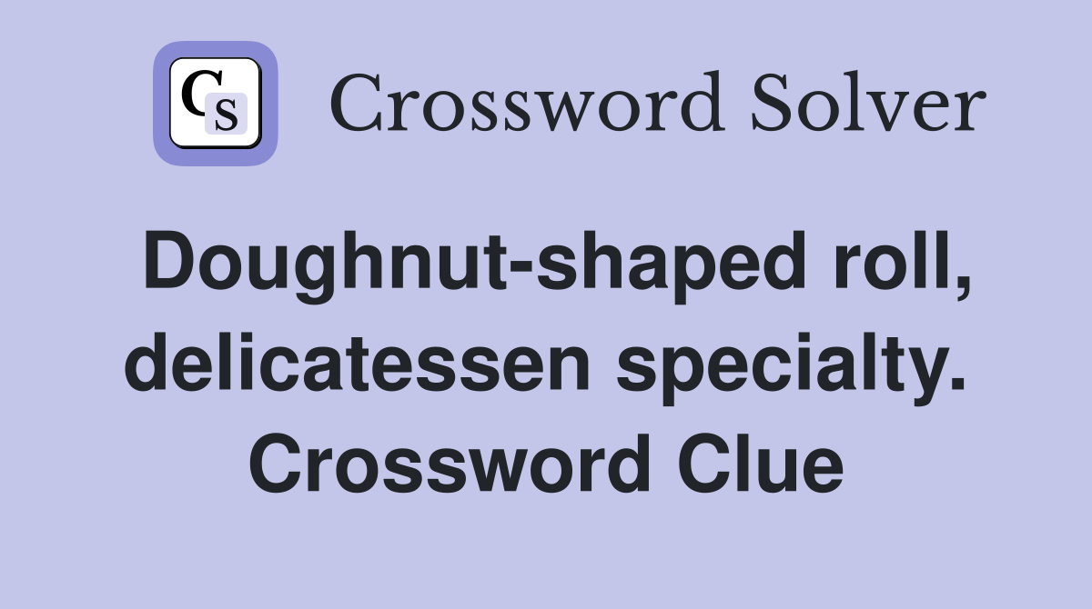 Doughnut-shaped roll, delicatessen specialty. Crossword Clue