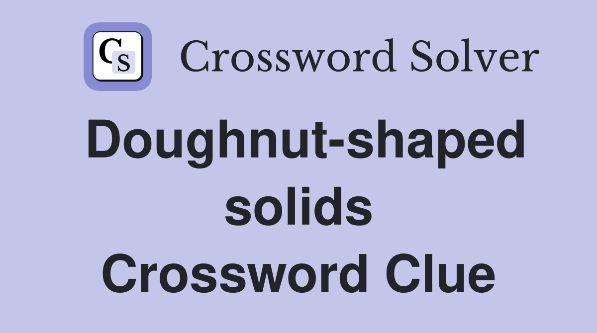 Doughnut-shaped solids Crossword Clue
