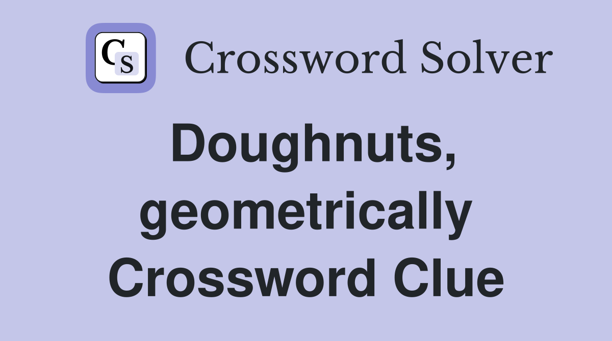 Doughnuts, geometrically Crossword Clue