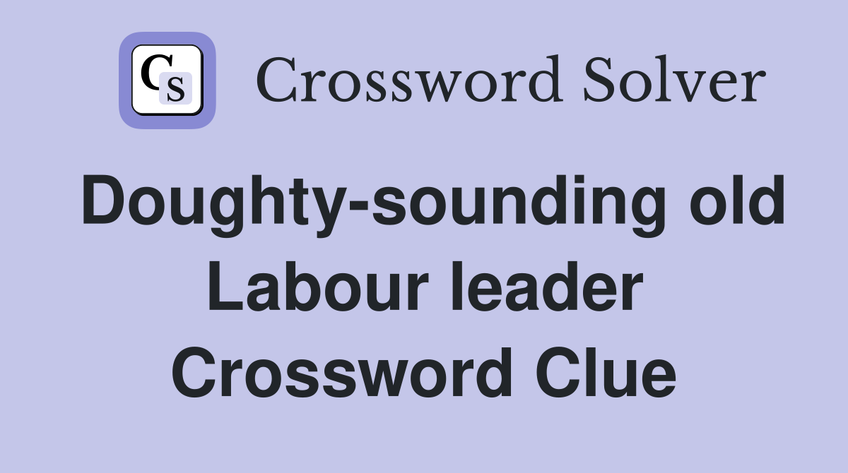Doughty-sounding old Labour leader Crossword Clue