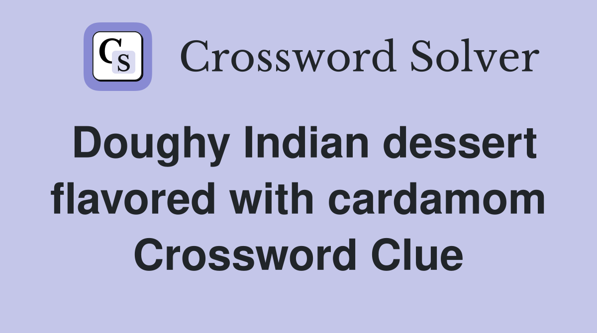 Doughy Indian dessert flavored with cardamom Crossword Clue