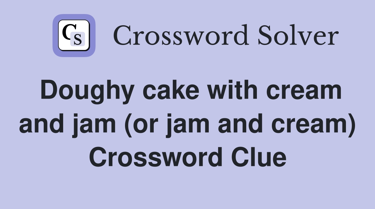 Doughy cake with cream and jam (or jam and cream) Crossword Clue