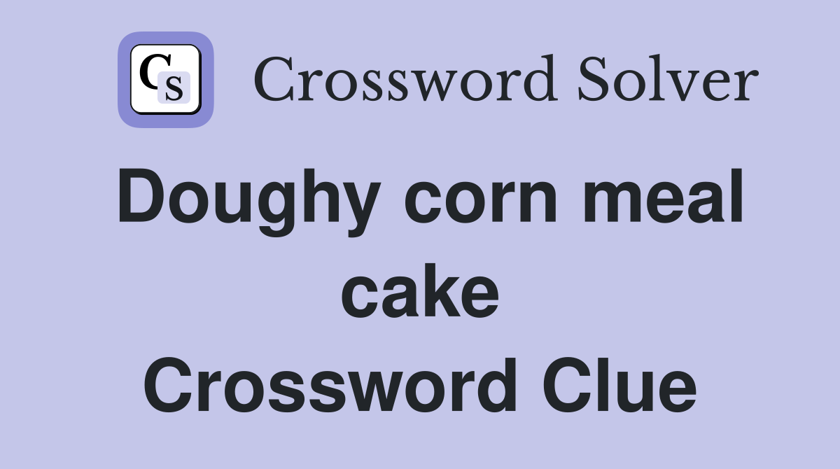 Doughy corn meal cake Crossword Clue