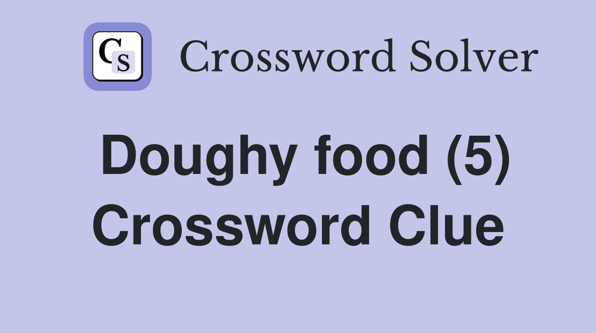 Doughy food (5) Crossword Clue