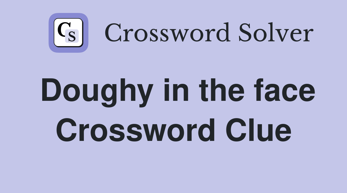 Doughy in the face Crossword Clue