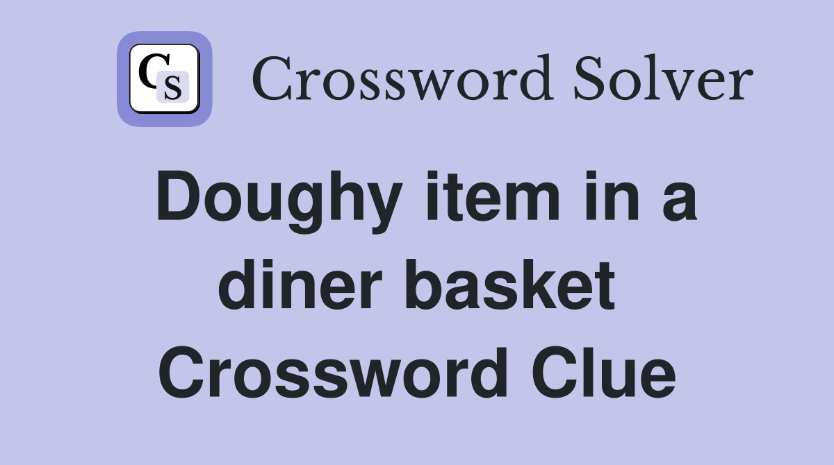 Doughy item in a diner basket Crossword Clue
