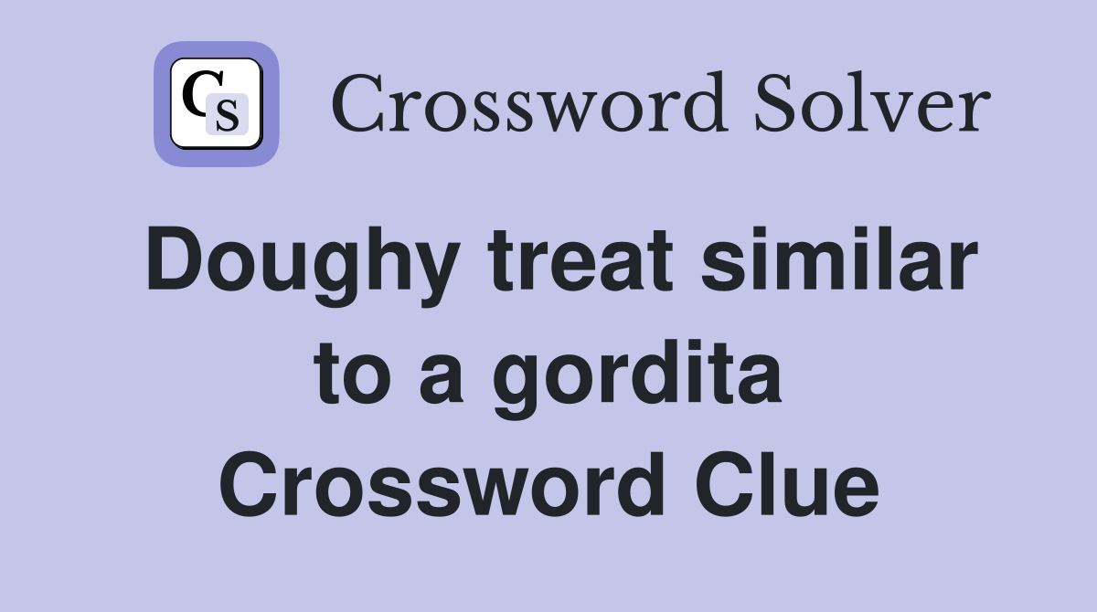 Doughy treat similar to a gordita Crossword Clue