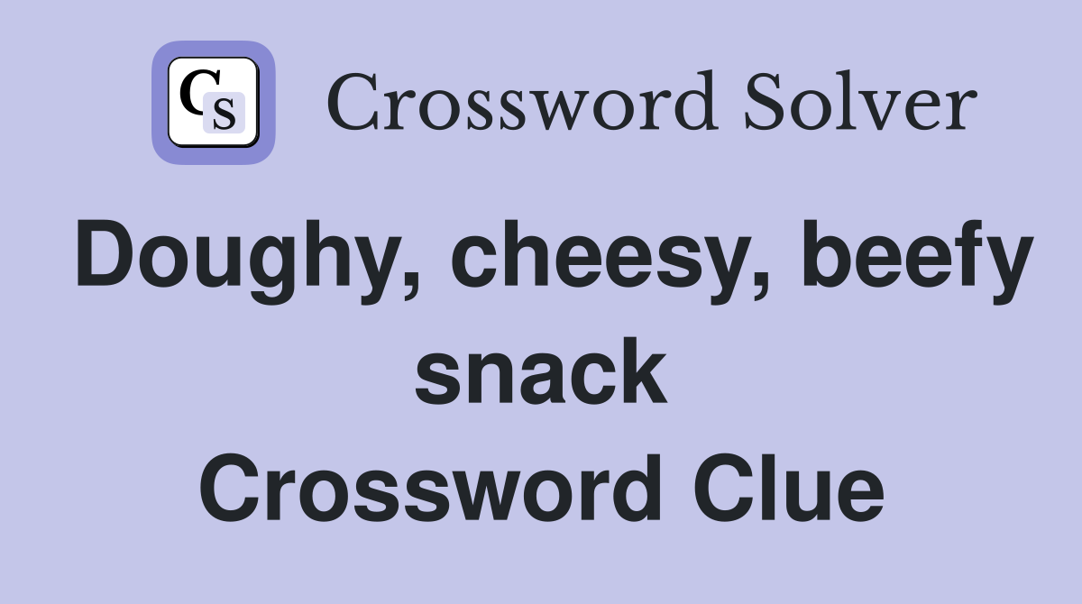 Doughy, cheesy, beefy snack Crossword Clue