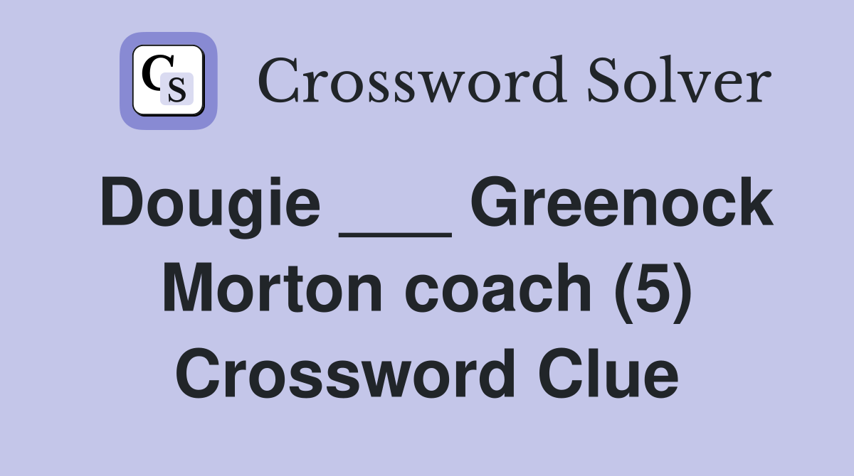 Dougie ___ Greenock Morton coach (5) Crossword Clue