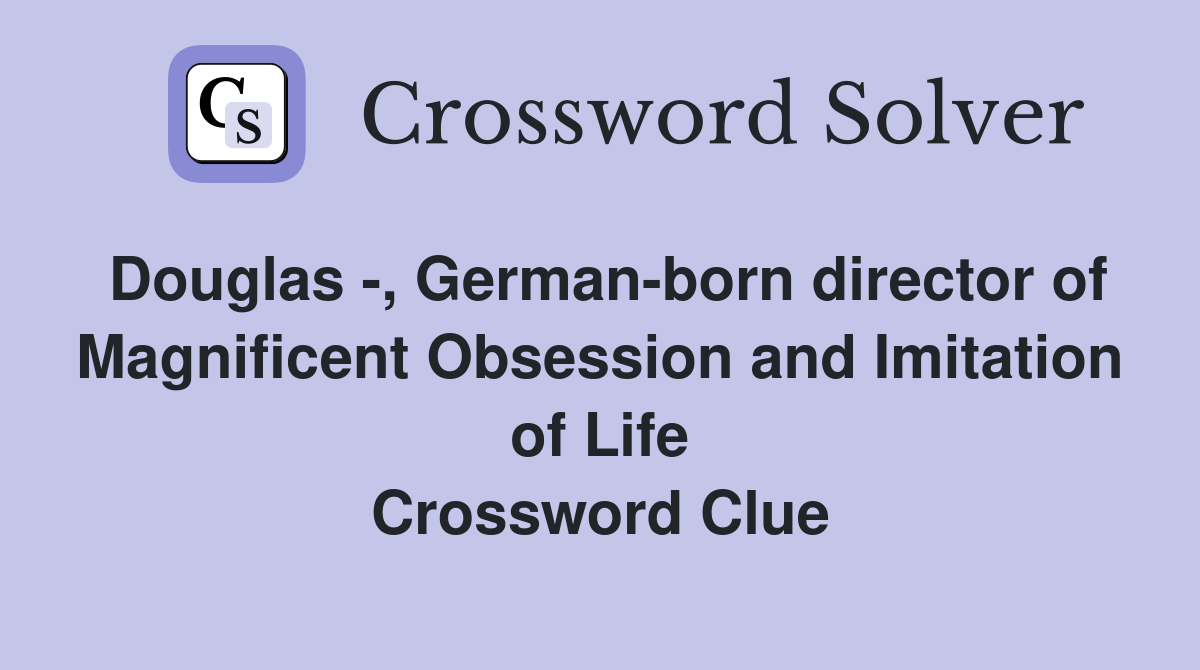 Douglas -, German-born director of Magnificent Obsession and Imitation of Life Crossword Clue