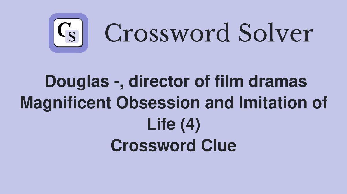 Douglas -, director of film dramas Magnificent Obsession and Imitation of Life (4) Crossword Clue