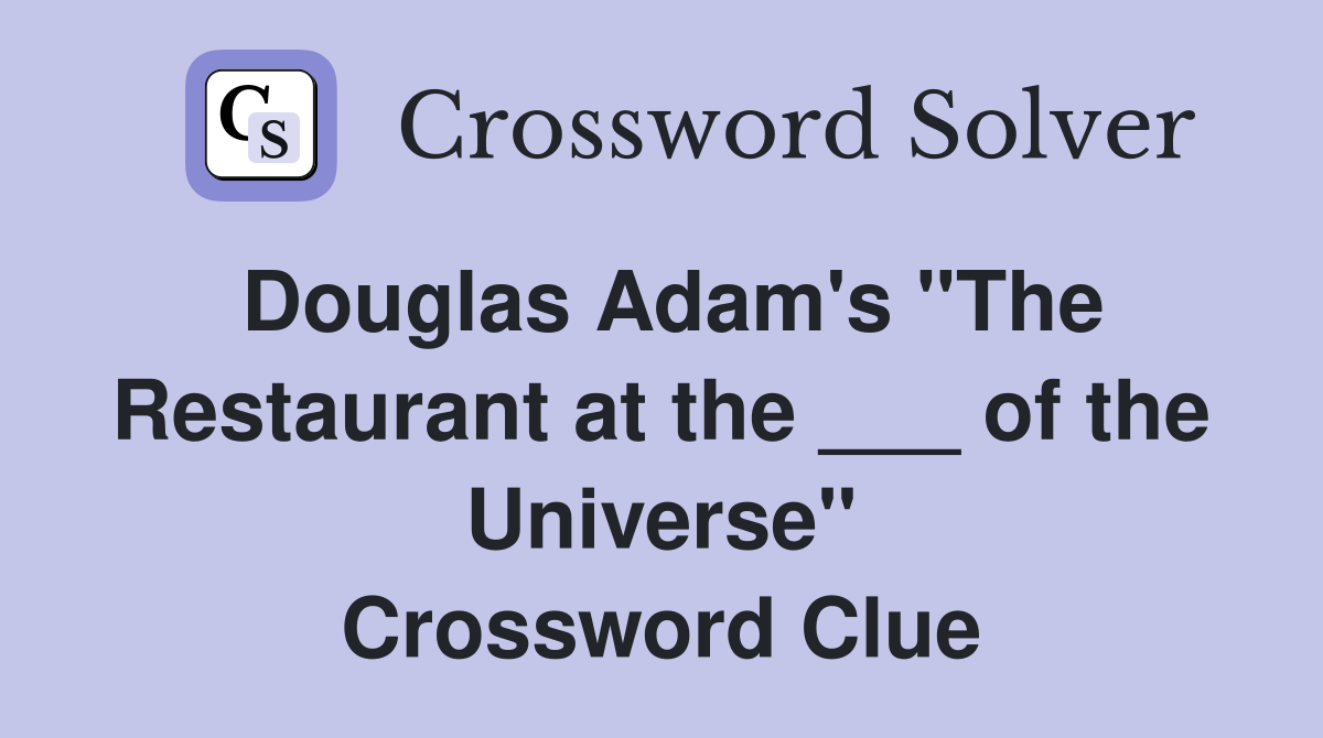 Douglas Adam's "The Restaurant at the ___ of the Universe" Crossword Clue
