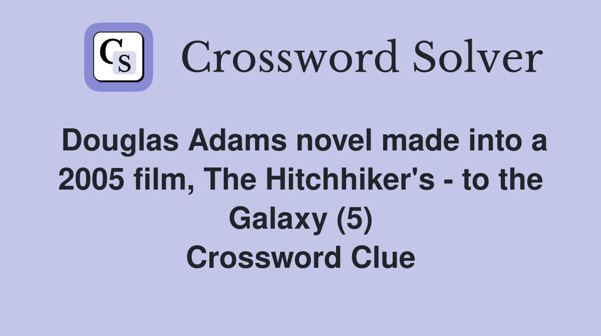 Douglas Adams novel made into a 2005 film, The Hitchhiker's - to the Galaxy (5) Crossword Clue