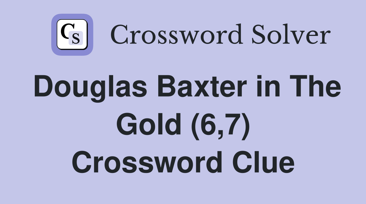 Douglas Baxter in The Gold (6,7) Crossword Clue
