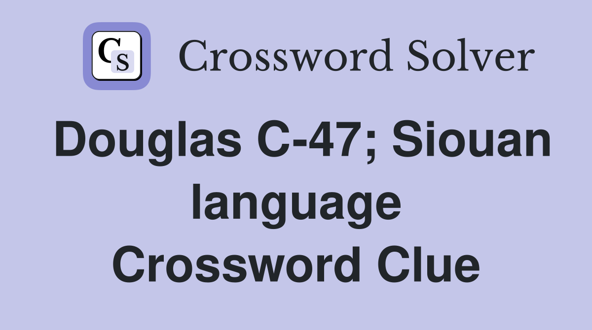 Douglas C-47; Siouan language Crossword Clue