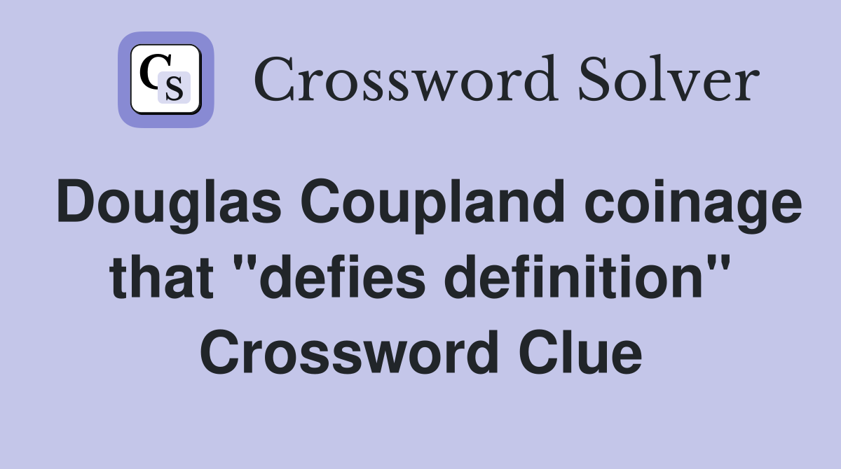 Douglas Coupland coinage that "defies definition" Crossword Clue
