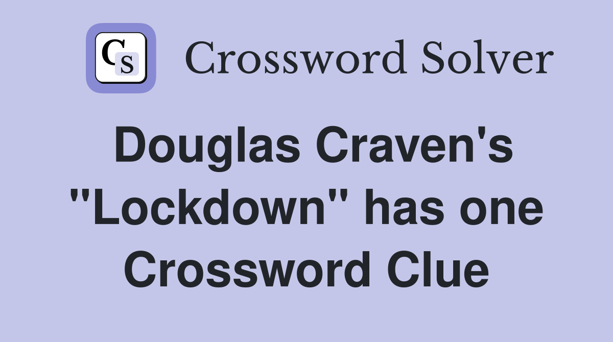 Douglas Craven's "Lockdown" has one Crossword Clue