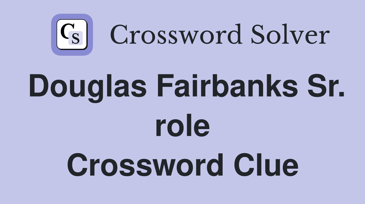 Douglas Fairbanks Sr. role Crossword Clue