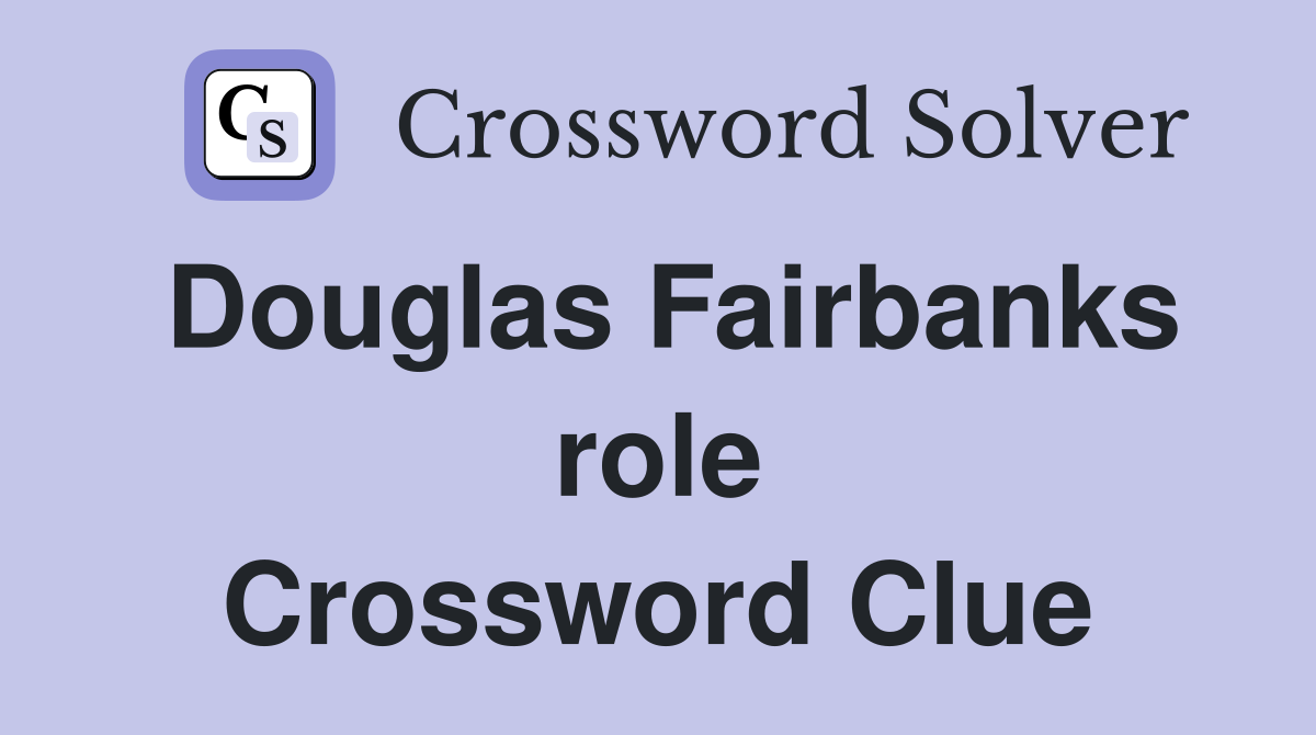 Douglas Fairbanks role Crossword Clue