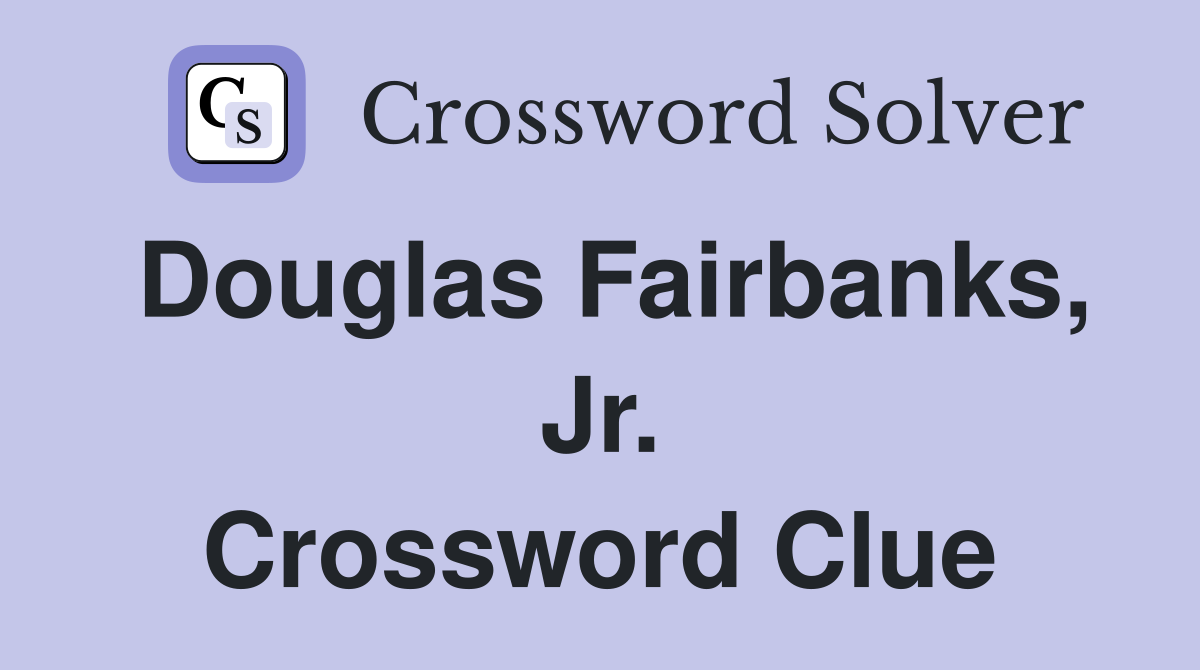 Douglas Fairbanks, Jr. Crossword Clue