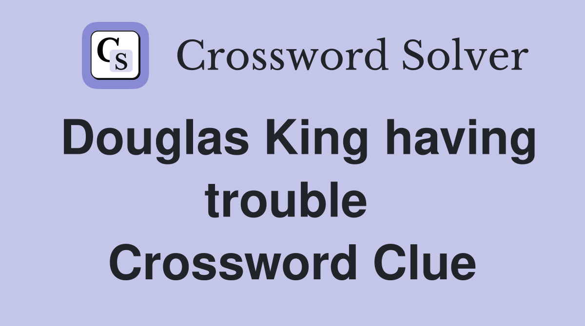 Douglas King having trouble  Crossword Clue