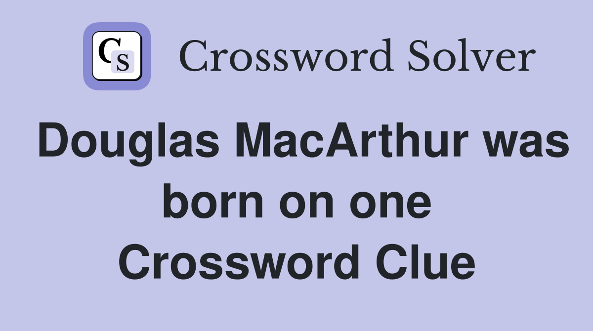 Douglas MacArthur was born on one Crossword Clue
