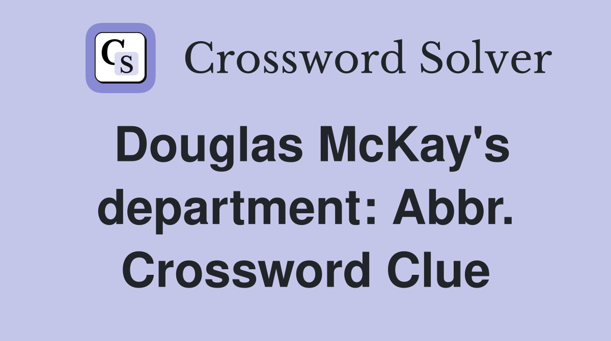 Douglas McKay's department: Abbr. Crossword Clue
