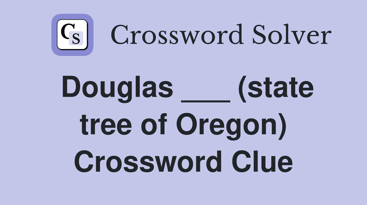 Douglas ___ (state tree of Oregon) Crossword Clue