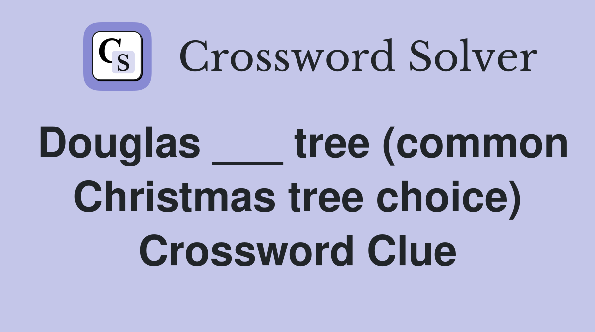 Douglas ___ tree (common Christmas tree choice) Crossword Clue