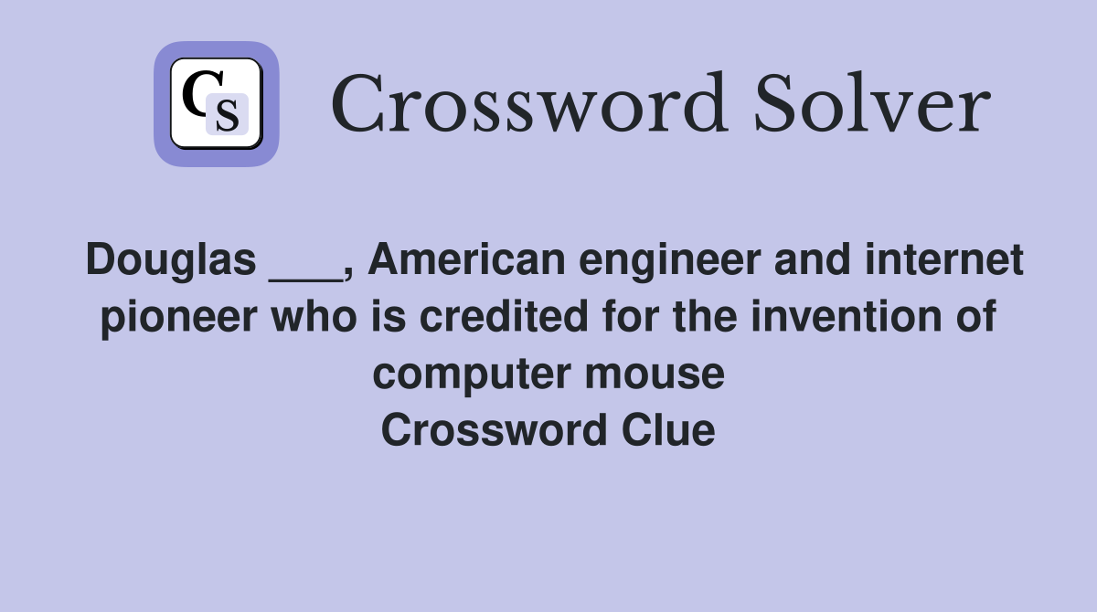 Douglas ___, American engineer and internet pioneer who is credited for the invention of computer mouse Crossword Clue