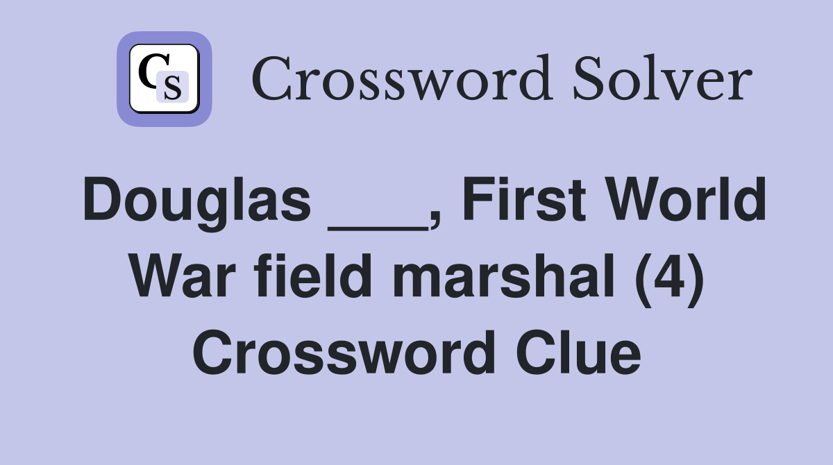 Douglas ___, First World War field marshal (4) Crossword Clue