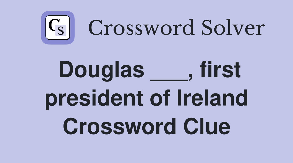 Douglas ___, first president of Ireland Crossword Clue