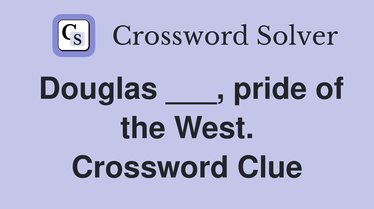 Douglas ___, pride of the West. Crossword Clue
