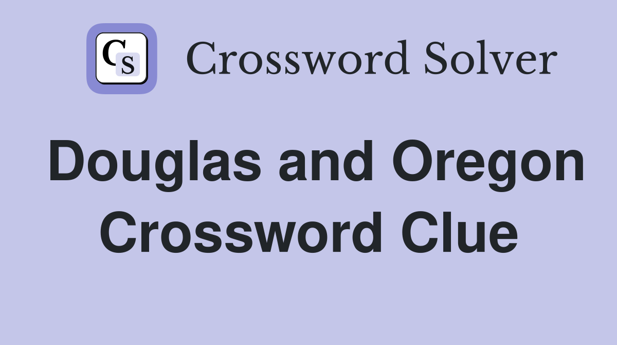Douglas and Oregon Crossword Clue