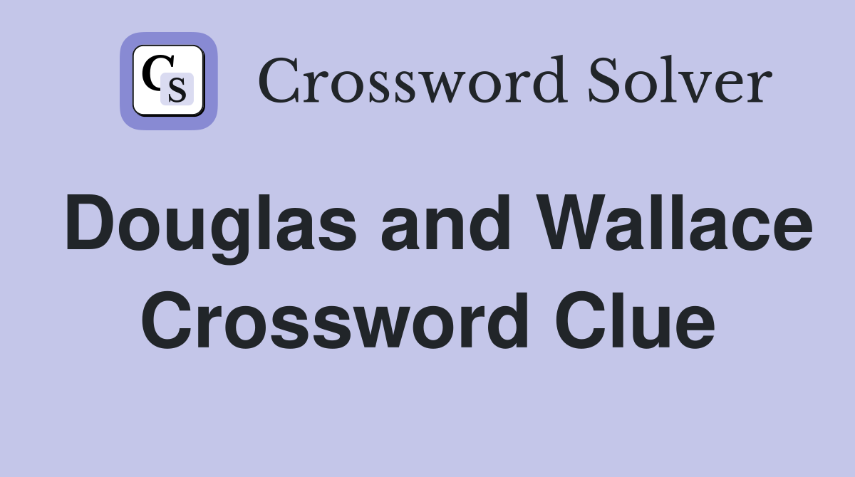 Douglas and Wallace Crossword Clue