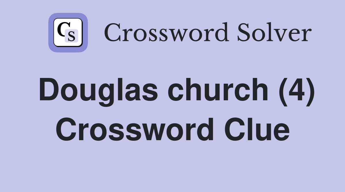 Douglas church (4) Crossword Clue