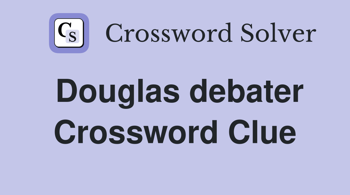 Douglas debater Crossword Clue
