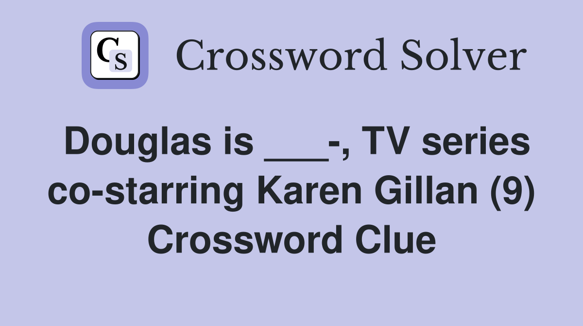 Douglas is ___-, TV series co-starring Karen Gillan (9) Crossword Clue