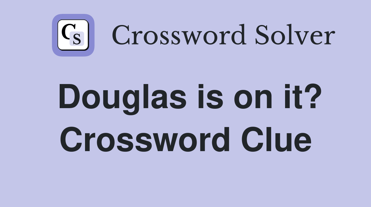 Douglas is on it? Crossword Clue