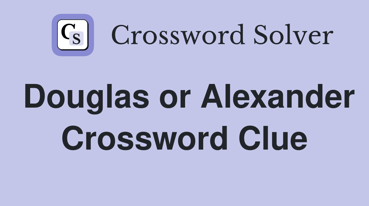Douglas or Alexander Crossword Clue