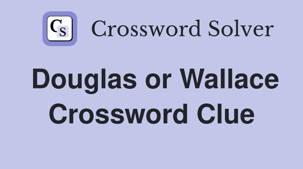 Douglas or Wallace Crossword Clue